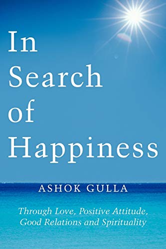 In Search of Happiness: Through Love, Positive Attitude, Good Relations and Spirituality