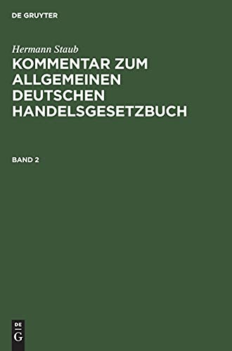 Hermann Staub: Kommentar zum Allgemeinen Deutschen Handelsgesetzbuch. Band 2: KADHG-B, Band 2