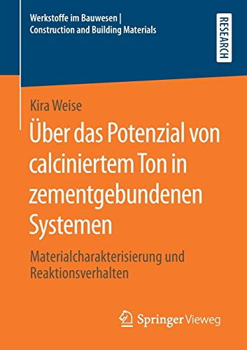 Über das Potenzial von calciniertem Ton in zementgebundenen Systemen: Materialcharakterisierung und Reaktionsverhalten (Werkstoffe im Bauwesen | Construction and Building Materials)