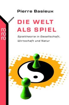 Die Welt als Spiel: Spieltheorie in Gesellschaft, Wirtschaft und Natur