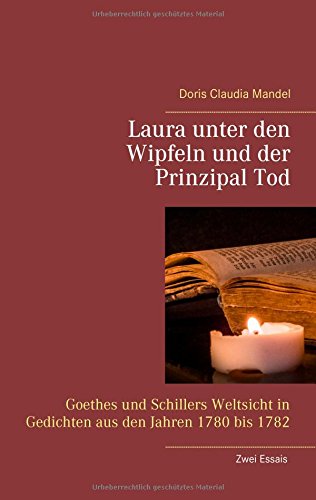 Laura unter den Wipfeln und der Prinzipal Tod: Goethes und Schillers Weltsicht in Gedichten aus den Jahren 1780 bis 1782
