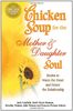 Chicken Soup for the Mother and Daughter Soul: Stories to Warm the Heart and Inspire the Spirit: Stories to Warm the Heart and Honor the Relationship (Chicken Soup for the Soul)