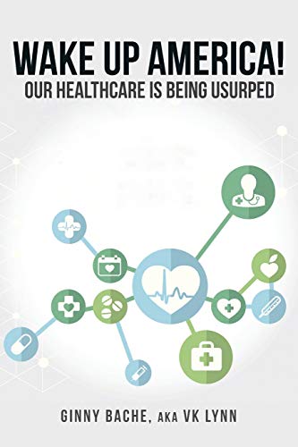 Wake Up America!: Our Healthcare Is Being Usurped