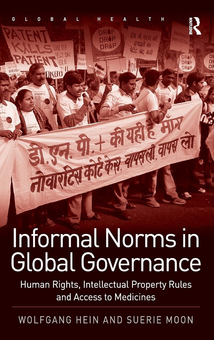 Informal Norms in Global Governance: Human Rights, Intellectual Property Rules and Access to Medicines (Global Health)