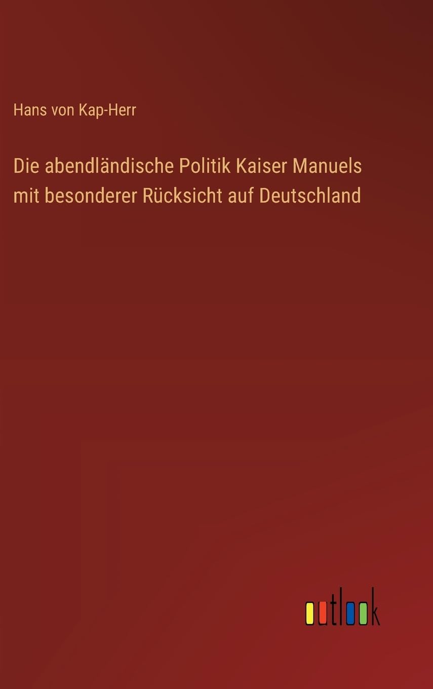 Die abendländische Politik Kaiser Manuels mit besonderer Rücksicht auf Deutschland