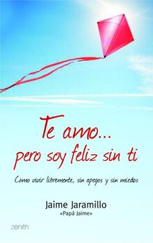 Te amo-- pero soy feliz sin ti : cómo vivir libremente, sin apegos y sin miedos (Autoayuda y superación, Band 1)