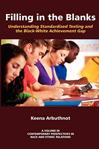 Filling in The Blanks: Standardized Testing and the Black-White Achievement Gap: Understanding Standardized Testing and the Black (Contemporary Perspectives in Race and Ethnic Relations)