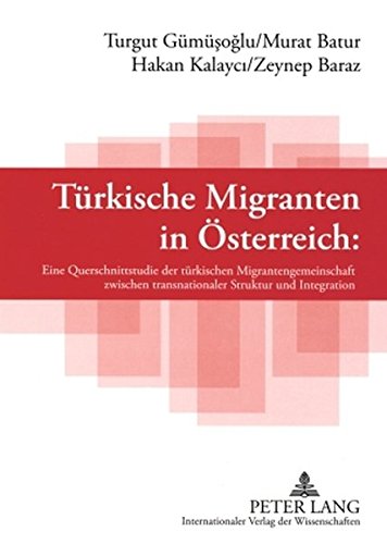 Türkische Migranten in Österreich: Eine Querschnittsstudie der türkischen Migrantengemeinschaft zwischen transnationaler Struktur und Integration