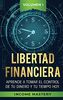 Libertad Financiera: Aprende a Tomar el Control de tu Dinero y de tu Tiempo Hoy Volumen 1