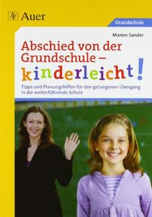 Abschied von der Grundschule - kinderleicht!: Tipps und Planungshilfen für den gelungenen Übergang in die weiterführende Schule