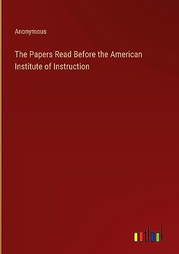 The Papers Read Before the American Institute of Instruction