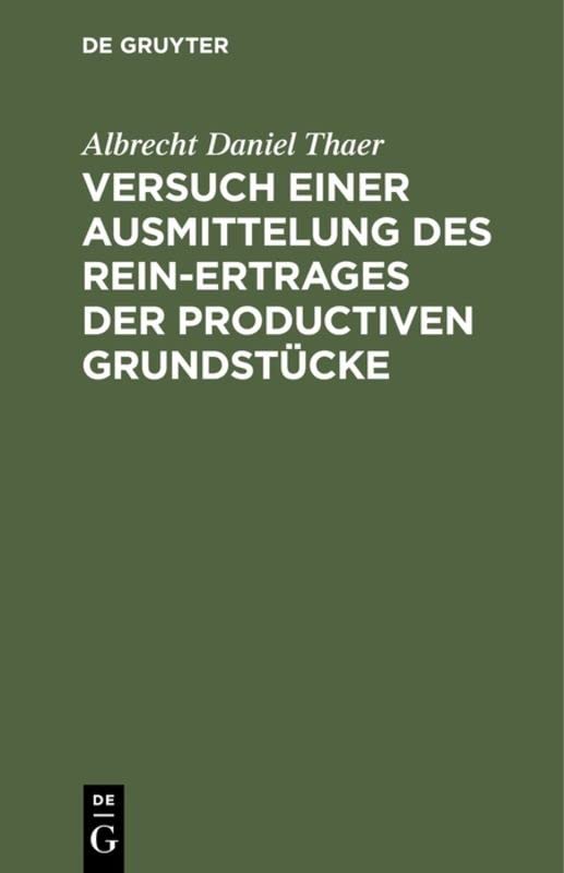 Versuch einer Ausmittelung des Rein-Ertrages der productiven Grundstücke: Mit Rücksicht auf Boden, Lage und Örtlichkeit zu genauerer Prüfung