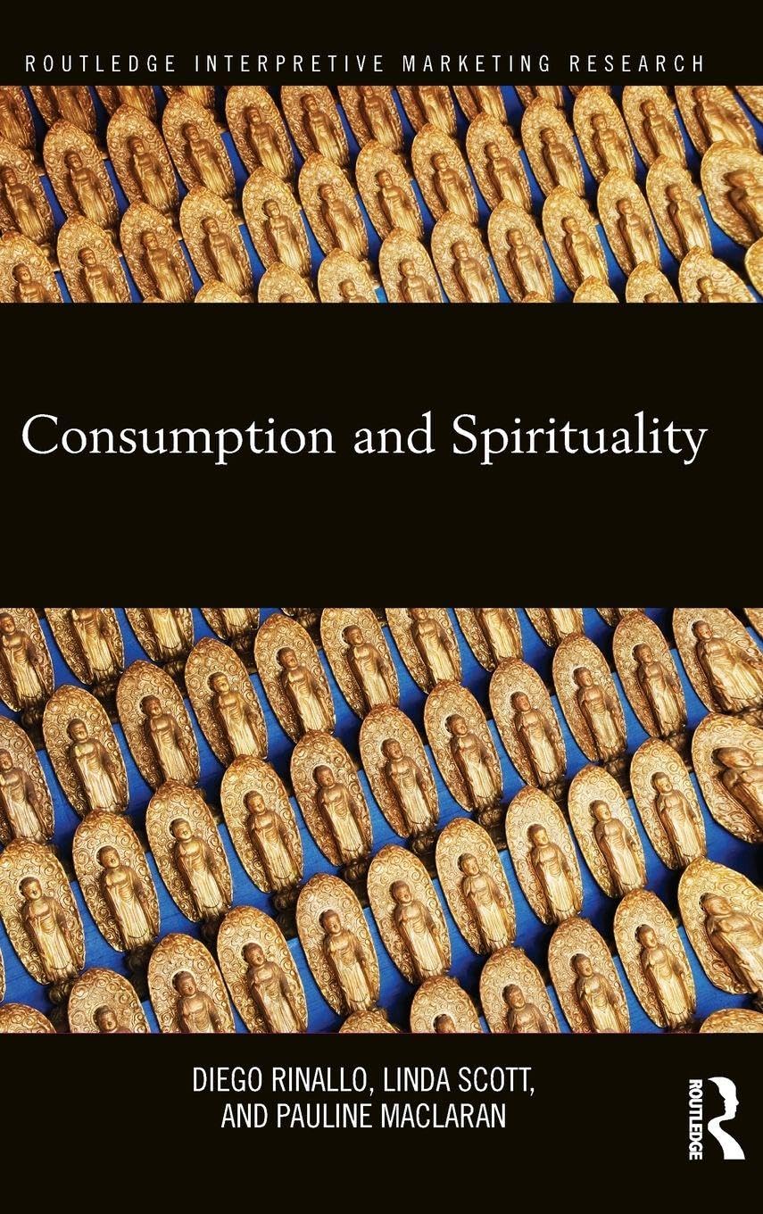 Consumption and Spirituality (Routledge Interpretive Marketing Research, Band 16)