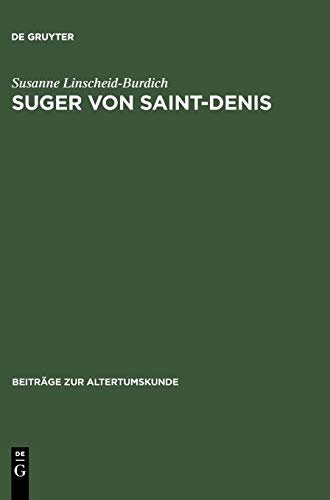 Suger von Saint-Denis: Untersuchungen zu seinen Schriften Ordinatio - De consecratione - De administratione (Beiträge zur Altertumskunde, 200, Band 200)