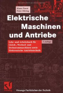 Elektrische Maschinen und Antriebe: Lehr- und Arbeitsbuch für Gleich-, Wechsel- und Drehstrommaschinen sowie Elektronische Antriebstechnik (Viewegs Fachbücher der Technik)