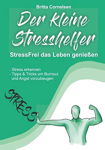 Der kleine Stress-Helfer: StressFrei das Leben genießen, Stress erkennen, Tipps und Tricks um Burnout und Angst vorzubeugen