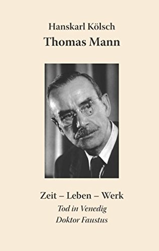 Thomas Mann: Zeit - Leben - Werk. Die Buddenbrooks, Der Zauberberg, Der Tod in Venedig, Doktor Faustus