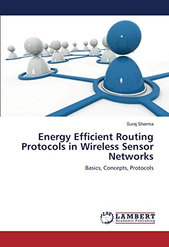 Energy Efficient Routing Protocols in Wireless Sensor Networks: Basics, Concepts, Protocols