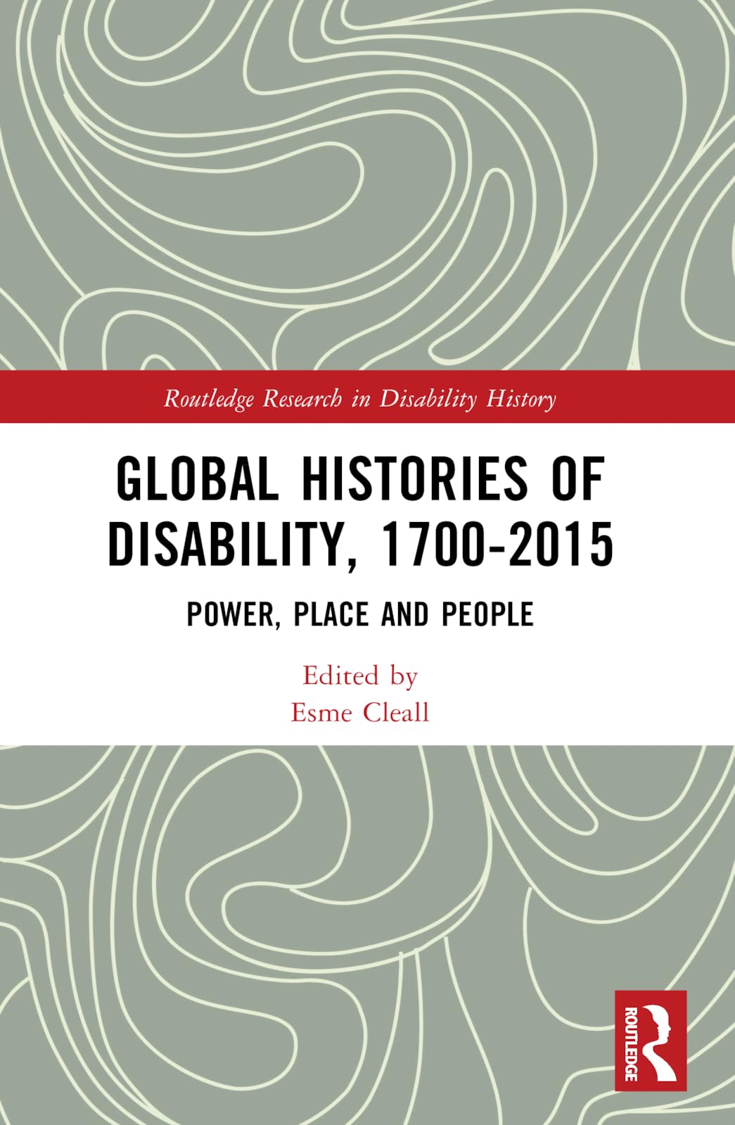 Global Histories of Disability, 1700-2015: Power, Place and People (Routledge Research in Disability History)