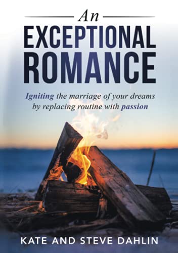 An Exceptional Romance: Igniting the marriage of your dreams by replacing routine with passion