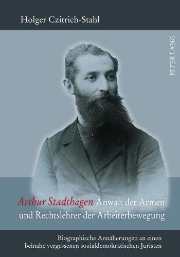 Arthur Stadthagen - Anwalt der Armen und Rechtslehrer der Arbeiterbewegung: Biographische Annäherungen an einen beinahe vergessenen sozialdemokratischen Juristen