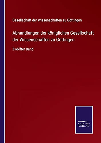 Abhandlungen der königlichen Gesellschaft der Wissenschaften zu Göttingen: Zwölfter Band
