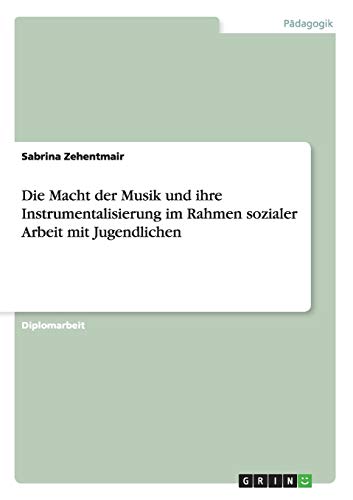 Die Macht der Musik und ihre Instrumentalisierung im Rahmen sozialer Arbeit mit Jugendlichen