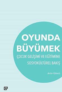 Oyunda Büyümek: Çocuk Gelişimi ve Eğitimine Sosyokültürel Bakış