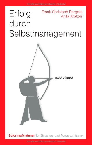 Erfolg durch Selbstmanagement. Sofortmaßnahmen für Einsteiger und Fortgeschrittene: Minutenschnelle Hilfen für Verhandlungen, Krisen, Konflikte, ... und die persönliche Lebensplanung