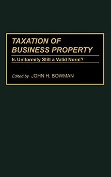 Taxation of Business Property: Is Uniformity Still a Valid Norm? (Praeger's National Tax Association S)