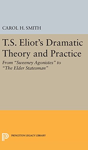 T.S. Eliot's Dramatic Theory and Practice: From Sweeney Agonistes to the Elder Statesman (Princeton Legacy Library)