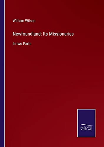 Newfoundland: Its Missionaries: In two Parts