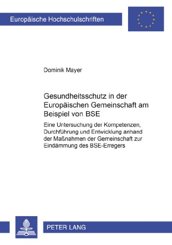 Gesundheitsschutz in der Europäischen Gemeinschaft am Beispiel von BSE: Eine Untersuchung der Kompetenzen, Durchführung und Entwicklung anhand der ... / Publications Universitaires Européennes)