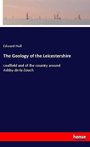 The Geology of the Leicestershire: coalfield and of the country around Ashby-de-la-Zouch
