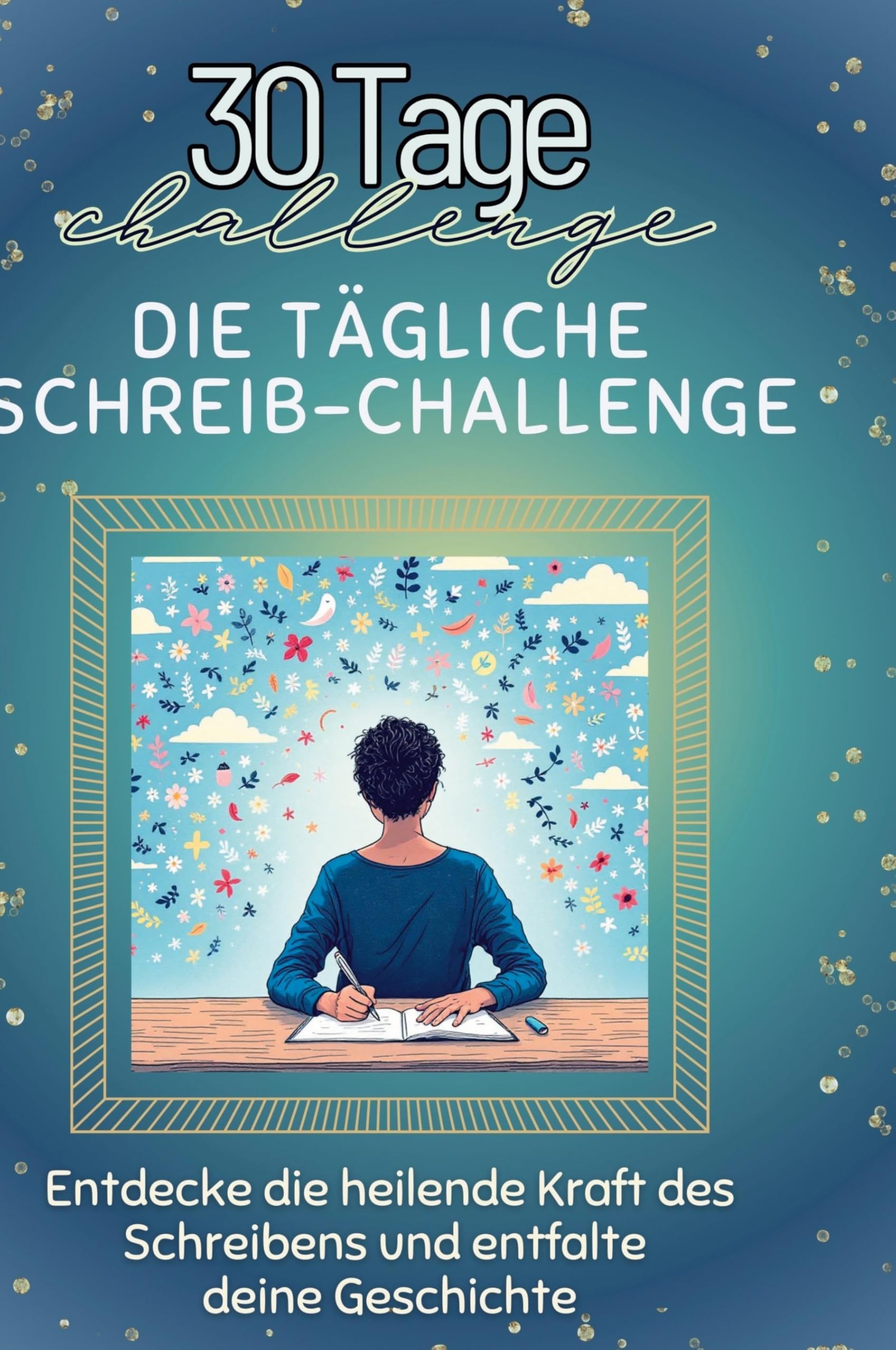 Die tägliche Schreib-Challenge: Entdecke die heilende Kraft des Schreibens und entfalte deine Geschichte