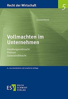 Vollmachten im Unternehmen: Handlungsvollmacht - Prokura - Generalvollmacht (Recht der Wirtschaft, Band 5)
