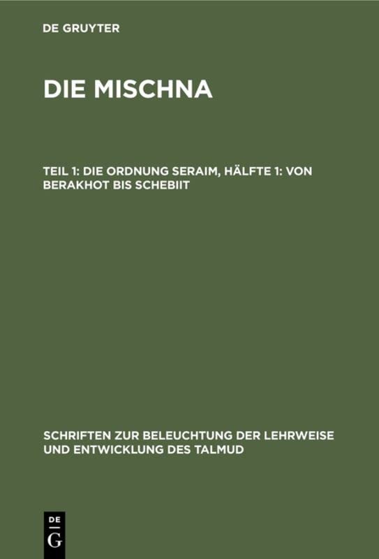 Die Ordnung Seraim, Hälfte 1: Von Berakhot bis Schebiit (Schriften zur Beleuchtung der Lehrweise und Entwicklung des Talmuds)