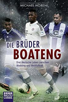 Die Brüder Boateng: Drei deutsche Leben zwischen Wedding und Weltfußball