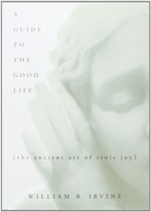 A Guide To The Good Life: The Ancient Art Of Stoic Joy