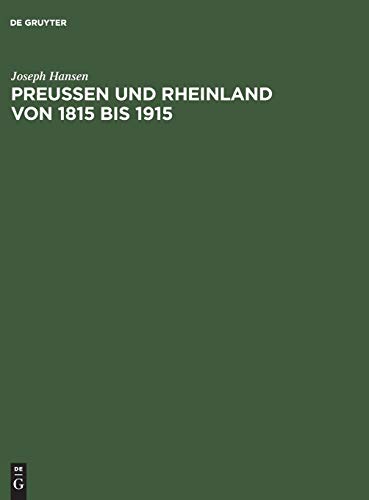 Preußen und Rheinland von 1815 bis 1915: Hundert Jahre politischen Lebens am Rhein