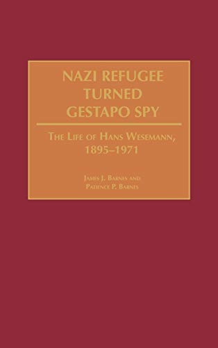 Nazi Refugee Turned Gestapo Spy: The Life of Hans Wesemann, 1895-1971