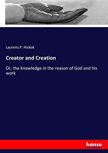 Creator and Creation: Or, the knowledge in the reason of God and his work
