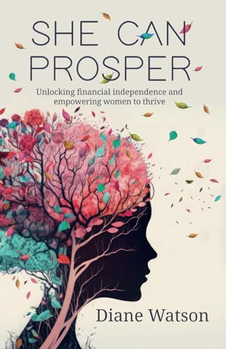 She Can Prosper: Unlocking financial independence and empowering women to thrive