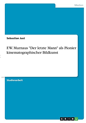 F.W. Murnaus Der letzte Mann als Pionier kinematographischer Bildkunst