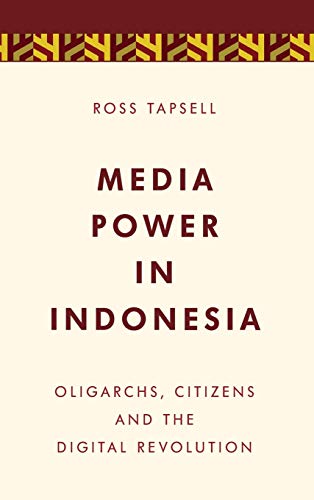 Media Power in Indonesia: Oligarchs, Citizens and the Digital Revolution (Media, Culture and Communication in Asia-Pacific Societies)