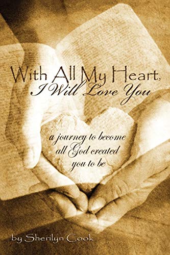 With All My Heart, I Will Love You: A journey to become all God created you to be.
