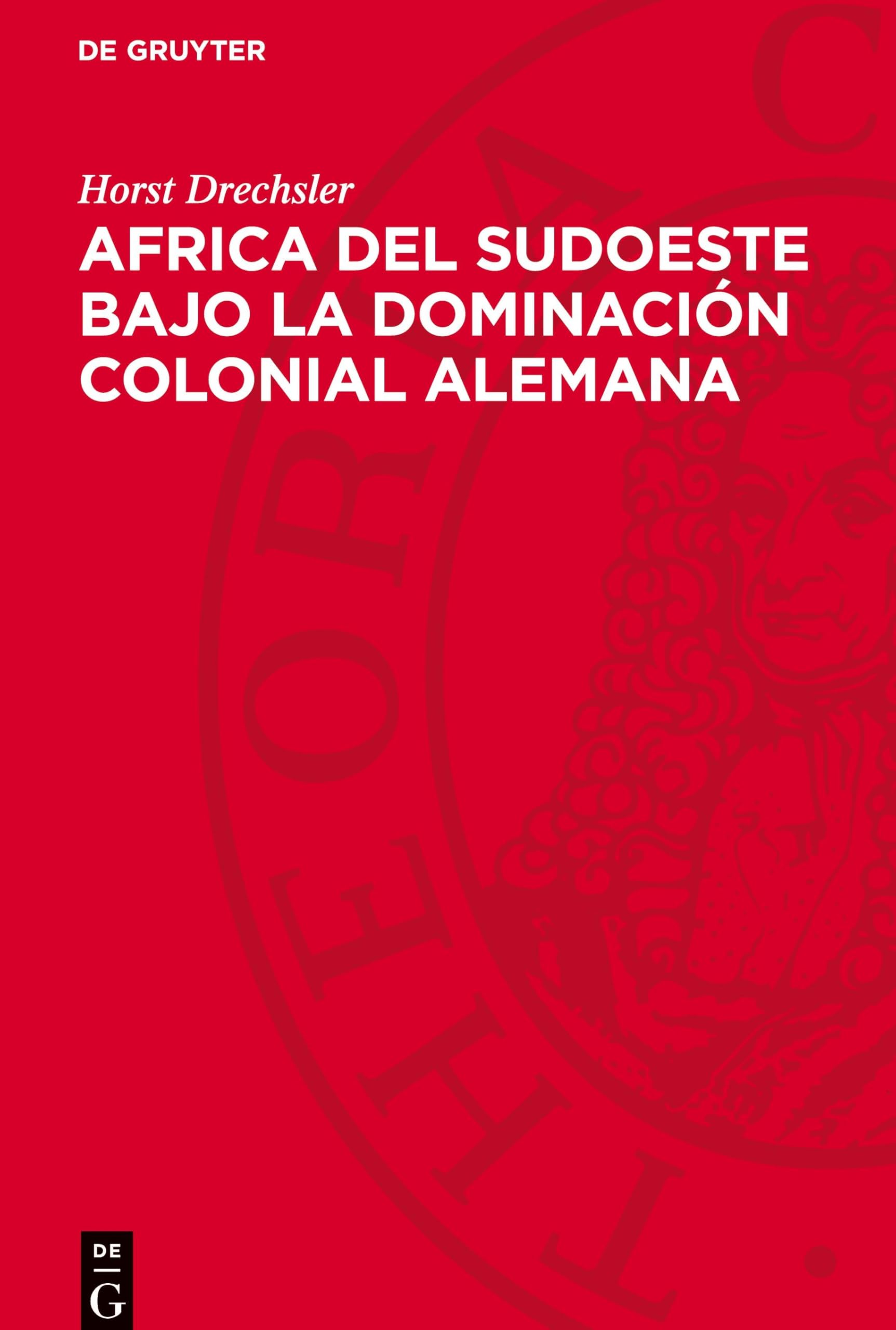 Africa del Sudoeste Bajo La Dominación Colonial Alemana: La Lucha de Los Hereros Y Los Namas Contra El Imperialismo Aleman (1884-1915)
