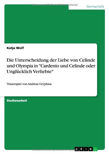 Die Unterscheidung der Liebe von Celinde und Olympia in Cardenio und Celinde oder Unglücklich Verliebte: Trauerspiel von Andreas Gryphius