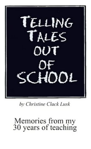 Telling Tales Out of School: Memories from My 30 Years of Teaching...with Comments about What Was Right with Our Schools in the '50s, '60s and '70s