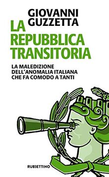 La Repubblica transitoria. La maledizione dell'anomalia italiana che fa comodo a tanti (Problemi aperti)